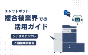 【テンプレ付】チャットボットの導入が複合機のカスタマーサポートにおすすめな理由