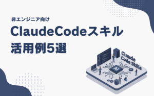 ClaudeCodeスキルの活用例5選｜非エンジニアが仕事で使える活用方法を詳しく紹介